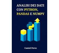 Analisi dei Dati con Python, Pandas e NumPy: Dai Dati Grezzi alle Strategie Operative: Guida Completa per Trasformare i Numeri in Vantaggio Competitivo