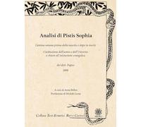 Analisi di Pistis Sophia. L'anima umana prima della nascita e dopo la morte. Costituzione dell'uomo e dell'universo e chiave all'iniziazione evangelica