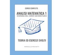 Analisi Matematica 1: Dispensa universitaria con Teoria ed Esercizi svolti