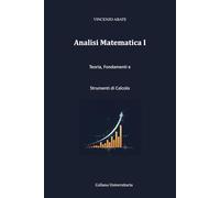 Analisi Matematica I: Teoria, Fondamenti e Strumenti di Calcolo