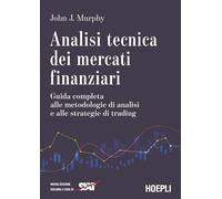 Analisi tecnica dei mercati finanziari. Guida completa alle metodologie di analisi e alle strategie di trading