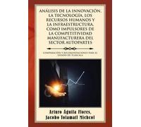 Análisis De La Innovación, La Tecnología, Los Recursos Humanos Y La Infraestructura, Como Impulsores De La Competitividad Manufacturera Del Sector Autopartes