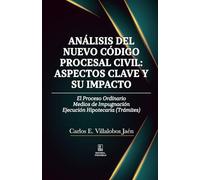 ANÁLISIS DEL NUEVO CÓDIGO PROCESAL CIVIL: ASPECTOS CLAVE Y SU IMPACT: El Proceso Ordinario Medios de Impugnación Ejecución Hipotecaria (Trámites)