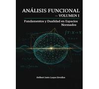 Análisis Funcional Volumen 01: Fundamentos y Dualidad en Espacios