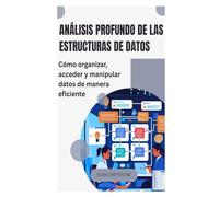 Análisis profundo de las estructuras de datos: Cómo organizar, acceder y manipular datos de manera eficiente