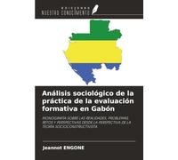 Análisis sociológico de la práctica de la evaluación formativa en Gabón: MONOGRAFÍA SOBRE LAS REALIDADES, PROBLEMAS, RETOS Y PERSPECTIVAS DESDE LA PERSPECTIVA DE LA TEORÍA SOCIOCONSTRUCTIVISTA