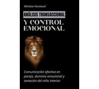 Análisis transaccional y control emocional: Comunicación efectiva en pareja, dominio emocional y sanación del niño interior