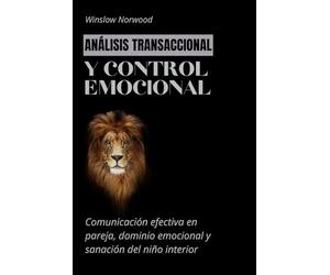 Análisis transaccional y control emocional: Comunicación efectiva en pareja, dominio emocional y sanación del niño interior