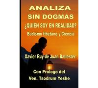 ANALIZA SIN DOGMAS ¿QUIÉN SOY EN REALIDAD? Budismo Tibetano y Ciencia