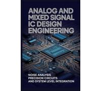 ANALOG AND MIXED SIGNAL IC DESIGN ENGINEERING: Noise Analysis Precision Circuits and System Level Integration