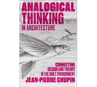 Analogical Thinking in Architecture: Connecting Design and Theory in the Built Environment