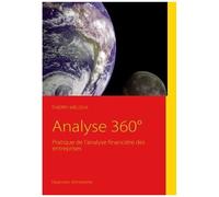 Analyse 360° - Pratique De L'analyse Financière Des Entreprises
