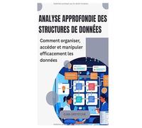 Analyse approfondie des structures de données: Comment organiser, accéder et manipuler efficacement les données