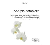 Analyse complexe - Un regard analytique et géométrique enrichi de 230 exercices corrigés - Alain Yger - Ellipses - broché - Manuel