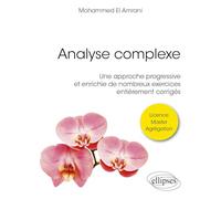 Analyse complexe: Une approche progressive et enrichie de nombreux exercices entièrement corrigés