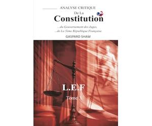 Analyse Critique de la Constitution de la Ve République Française et du Gouvernement des Juges-Tome 3 (Critical Analysis of the Constitution of the ... la logique du droit enferme la démocratie ?