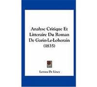 Analyse Critique Et Litteraire Du Roman de Garin-Le-Loherain (1835) De Lincy, LeRoux (Auteur)