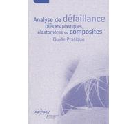Analyse De Defaillance Pieces Plastiques, Elastomeres Ou Composites. Guide Pratique