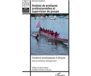 Analyse de pratiques professionnelles et supervision de groupe Bernard Gaillard (Auteur), Edwige Picard (Contributions), Sylvie Hamel (Préface), Annick Le Bourlot (Postface)