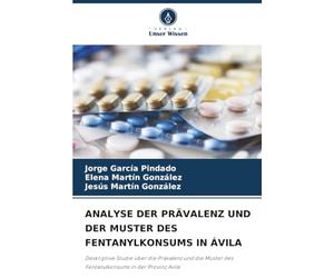 ANALYSE DER PRÄVALENZ UND DER MUSTER DES FENTANYLKONSUMS IN ÁVILA: Deskriptive Studie über die Prävalenz und die Muster des Fentanylkonsums in der Provinz Avila