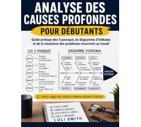Analyse des causes profondes pour débutants: Guide pratique des 5 pourquoi, du diagramme d'Ishikawa et de la résolution des problèmes récurrents au travail