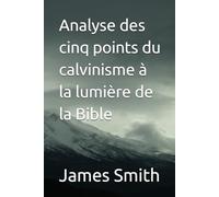Analyse des cinq points du calvinisme à la lumière de la Bible