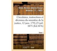 Analyse des circulaires, instructions et décisions émanées du ministère de la justice 12 janvier 1791-23 juillet 1875. Tome 1 - Nicolas Antoine Pascal Modeste Gillet - Hachette Bnf - broché - Livre