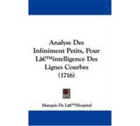 Analyse Des Infiniment Petits, Pour L'Intelligence Des Lignes Courbes (1716) L[¬[hospital, Marquis De (Auteur)