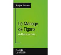 Analyse d'oeuvre : Le Mariage de Figaro de Beaumarchais: Approfondissez votre lecture des romans classiques et modernes avec Profil-Litteraire.fr