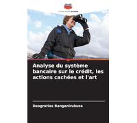 Analyse du système bancaire sur le crédit, les actions cachées et l'art