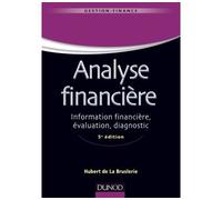 Analyse financière - 5e éd. - Information financière, évaluation, diagnostic Information financière et diagnostic - Hubert de La Bruslerie - Dunod - broché - Etude