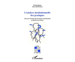 Analyse insitutionnelle des pratiques Une socio-clinique des tourments institutionnels au Brésil et en France - Gilles Monceau - L'harmattan - broché - Essai