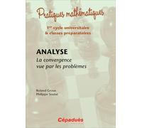 Analyse : la convergence vue par les problèmes + Corrigés - 1er cycle universitaire & classes préparatoires - Pratiques mathématiques