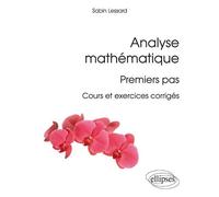 Analyse mathématique : premiers pas - Cours et exercices corrigés Premiers pas, cours et exercices corrigés - Sabin Lessard - Ellipses - broché - Scolaire / Universitaire