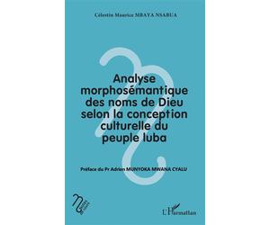 Analyse morphosémantique des noms de Dieu selon la conception culturelle du peuple luba - Célestin Maurice Mbaya Nsabua - L'harmattan - broché - Etude