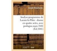 Analyse-programme de Lazare-le-Pâtre : drame en quatre actes, avec prologue, représenté, Pour la première fois, sur le théâtre des Célestins, le 5 mars 1841... - Joseph Bouchardy - Hachette Bnf - broc