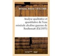 Analyse qualitative et quantitative de l'eau minérale alcaline gazeuse de Soultzmatt Antoine Bechamp (Auteur)
