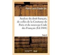 Analyse raisonnée du droit français, par la comparaison des dispositions des lois romaines De celles de la Coutume de Paris et du nouveau Code des Français - Pierre-Louis-Claude Gin - Hachette Bnf - b