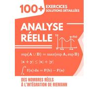 Analyse Réelle: 100+ Exercices avec Solutions Détaillées | Des Nombres Réels à l’Intégration de Riemann