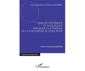 Analyse systémique et axiologique appliquée à la pratique De la philosophie de l'éducation - Chrysostome Cijika Kayombo - L'harmattan - broché - Essai