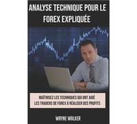 Analyse Technique Pour le Forex Explique Matrisez les techniques qui ont aid les traders de forex raliser des profits - Wayne Walker - Amazon Digital Serv Wayne WalkerWayne Walker (Auteur)