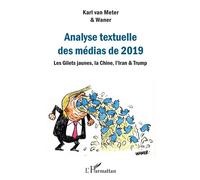 Analyse textuelle des médias de 2019 Les Gilets jaunes, la Chine, l'Iran & Trump - Karl Van Meter - L'harmattan - broché - Essai