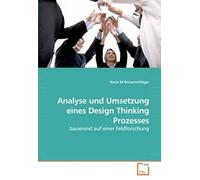 Analyse Und Umsetzung Eines Design Thinking Prozesses: Basierend Auf Einer Feldforschung (German Edition)