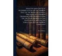 Analysis And Critical Interpretation Of The Hebrew Text Of The Book Of Genesis, Preceded By A Hebrew Grammar, And Dissertations On The Genuineness Of The Pentateuch And On The Structure Of The Hebrew