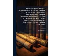 Analysis and Critical Interpretation of the Hebrew Text of the Book of Genesis, Preceded by a Hebrew Grammar, and Dissertations on the Genuineness of ... and on the Structure of the Hebrew Language