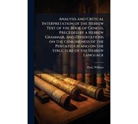 Analysis and Critical Interpretation of the Hebrew Text of the Book of Genesis, Preceded by a Hebrew Grammar, and Dissertations on the Genuineness of ... and on the Structure of the Hebrew Language