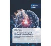 Analysis and Design of Adaptive Secure Networks: Using Artificial Intelligence and Big Data Processing