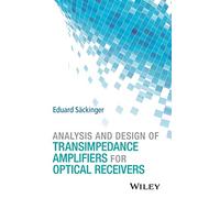Analysis and Design of Transimpedance Amplifiers for Optical Receivers