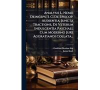 Analysis L. Nemo Deinceps. 3. C. De Episcop. Audientia, Juncta Tractione, De Veterum Indulgentia Paschali, Cum Moderno Jure Aggratiandi Collata...