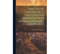 Analysis Of Certain Of St. Paul's Epistles Reprinted From Bishop Lightfoot's Commentaries;